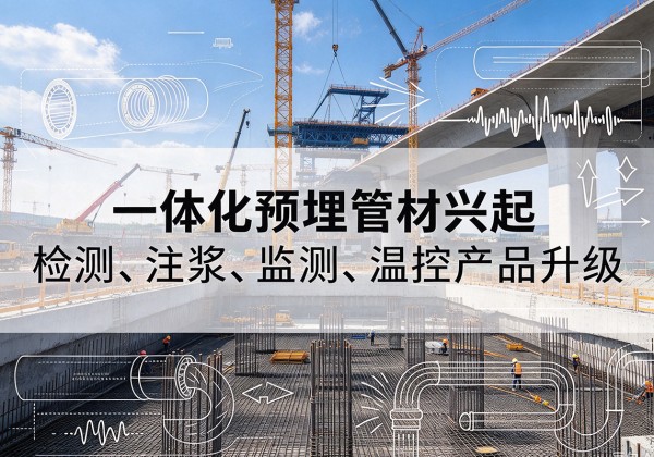 平乡一体化管材产品兴起，声测注浆一体管、多功能预埋管应用增多